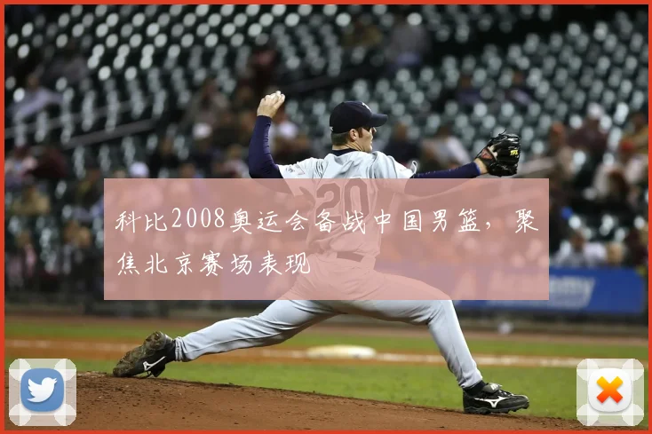 科比2008奥运会备战中国男篮,聚焦北京赛场表现