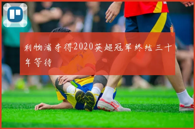 利物浦夺得2020英超冠军终结三十年等待